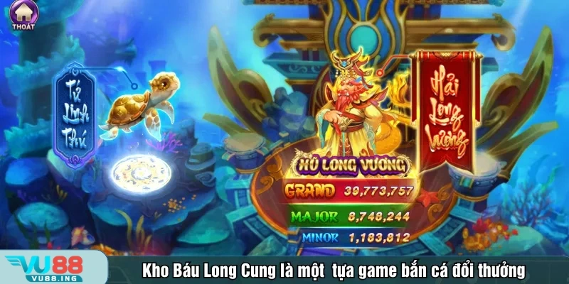Kho Báu Long Cung là một trong những tựa game bắn cá đổi thưởng