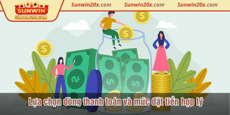 Lựa chọn dòng thanh toán và mức đặt tiền hợp lý
